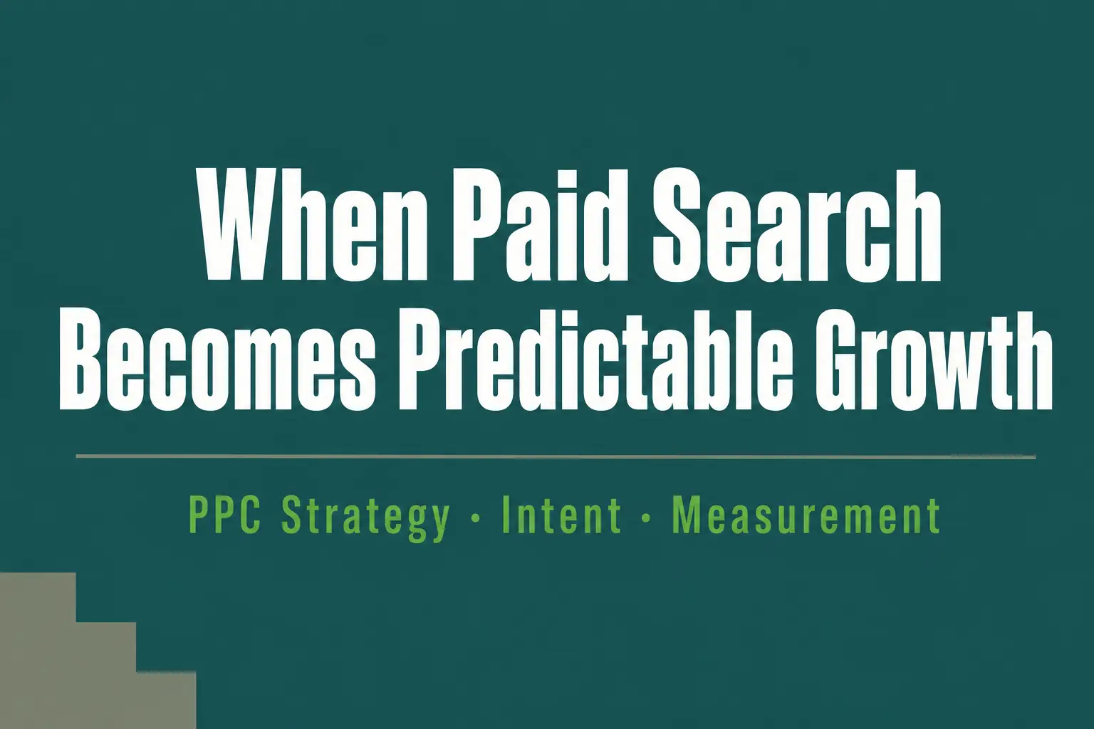 Text graphic with headline: When Paid Search Becomes Predictable Growth — PPC strategy, intent, and measurement overview